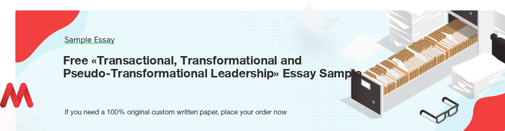 Custom «Transactional, Transformational and Pseudo-Transformational Leadership» Sample Essay